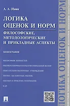Логика оценок и норм.Философские, методологические и прикладные аспекты.Монография.