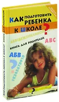 Как подготовить ребенка к школе? Книга для родителей