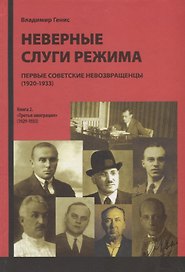 Неверные слуги режима. Первые советские невозвращенцы (1920-1933). Книга 2. "Третья эмиграция" (1929-1933)