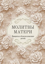Молитвы матери. Защита и благословение детей