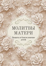Молитвы матери. Защита и благословение детей