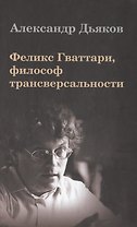 Феликс Гваттари философ трансверсальности (Дьяков)