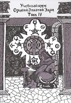 Учебный курс Ордена Золотой Зари. Том IV: Уроки 135-178