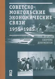 Советско-монгольские экономические связи 1955–1985 гг. Сборник документов