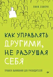 Как управлять другими, не разрушая себя. Правила выживания для руководителей