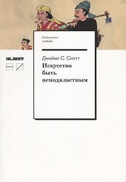 Искусство быть неподвластным. Анархическая история высокогорий Юго-Восточной Азии