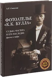 Фотоателье К.К.Булла Судьба мастера и его наследие Факты и мифы (Соколов)