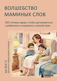 Волшебство маминых слов. 130 готовых фраз, чтобы договориться с ребенком и сохранить спокойствие