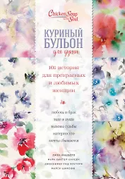 Куриный бульон для души. 101 история для прекрасных и любимых женщин (переп.)