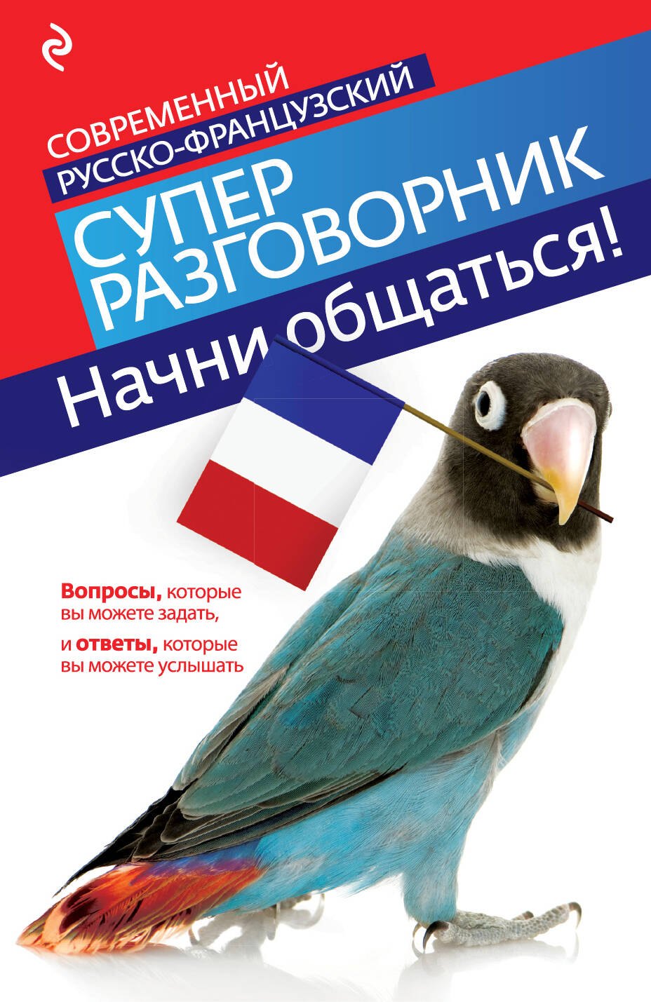 Французский язык Начни общаться! Современный русско-французский суперразговорник.