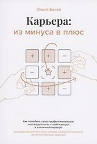 Карьера: из минуса в плюс: как полюбить свою профессиональную нестандартность и найти ресурс в атипичной карьере: Руководство для тех, кому сложно самореализоваться из-за постоянных перемен