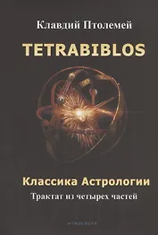 Tetrabiblos. Четверокнижие. Классика Астрологии. Математический трактат из четырех частей