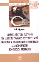 Влияние системы факторов на развитие уголовно-исполнительной политики и уголовно-исполнительного законодательства Российской Федерации