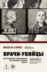 Врачи-убийцы. Бесчеловечные эксперименты над людьми в лагерях смерти