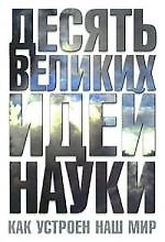 Десять великих идей науки.Как устроен наш мир