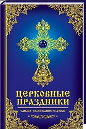 Церковные праздники: смысл, содержание, службы