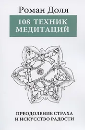 108 техник медитаций. Преодоление страха и искусство Радости. 3-е изд.