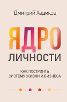 Ядро личности. Как построить систему жизни и бизнеса