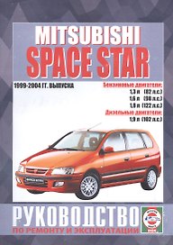 Mitsubishi Space Star. Руководство по ремонту и эксплуатации. Бензиновые двигатели. Дизельные двигатели. 1999-2004 гг. выпуска