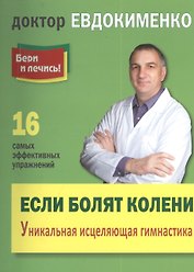 Если болят колени: Уникальная исцеляющая гимнастика. 2 -е изд.,перераб.