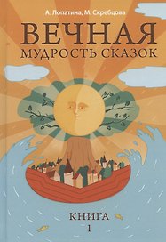 Вечная мудрость сказок Уроки нравственности в притчах...Кн.1 (4,5,6 изд) (МудрСк) Лопатина