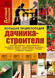 Большая энциклопедия дачника-строителя