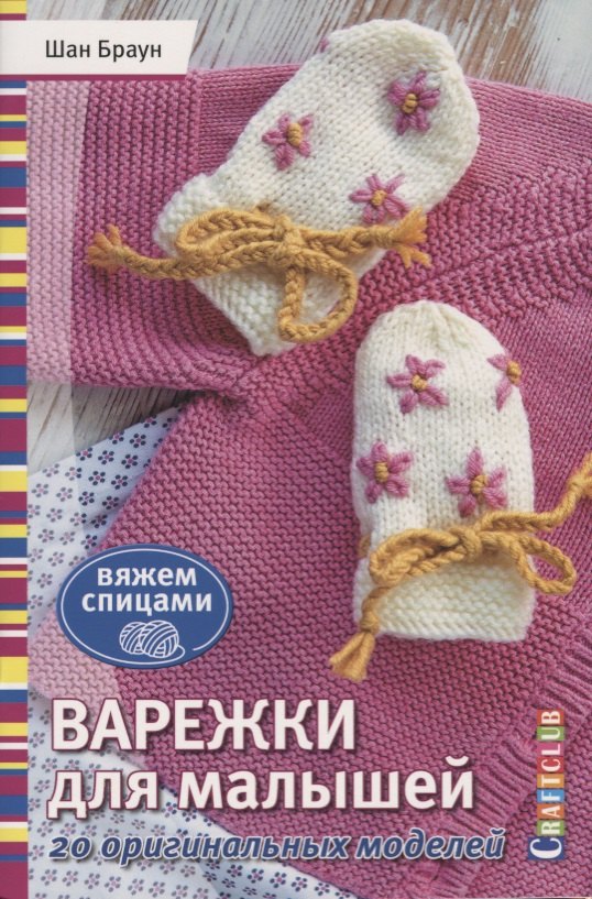 Вязание. Валяние Варежки для малышей. 20 оригинальных моделей. Вяжем спицами