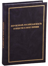 Петр Великий, российская власть и общество в эпоху перемен