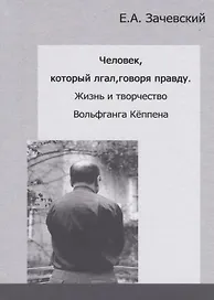 Человек, который лгал, говоря правду. Жизнь и творчество Вольфганга Кеппена