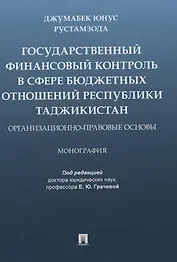 Государственный финансовый контроль в сфере бюджетных отношений Республики Таджикистан. Организационно-правовые основы. Монография
