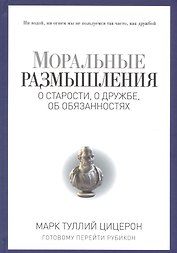 Моральные размышления о старости, о дружбе, об обязанностях. Готовому перейти Рубикон.