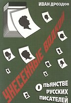 Унесенные водкой. О пьянстве русских писателей