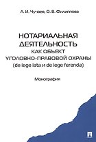 Нотариальная деятельность как объект уголовно правовой охраны (de lege lata и de lege ferenda). Монография