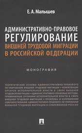 Административно-правовое регулирование внешней трудовой миграции в Российской Федерации. Монография.