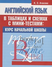 Английский язык в таблицах и схемах с мини-тестами: курс начальной школы