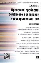 Правовые проблемы семейного воспитания несовершеннолетних.Монография.