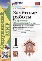 Зачетные работы по предмету «Окружающий мир»: 1 класс: к учебнику А.А. Плешакова «Окружающий мир. 1 класс. В 2-х частях». ФГОС НОВЫЙ