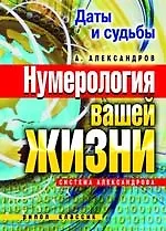 Даты и судьбы. Нумерология вашей жизни. Система Александрова