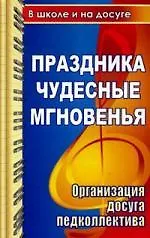 Праздника чудесные мгновенья для учительского вдохновенья.Организация досуга педколлектива:сценарии развлекательных программ, поздравлений, праздников