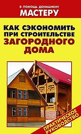 Как сэкономить при строительстве загородного дома (мягк) (В помощь домашнему мастеру). Рыженко В. (Оникс)