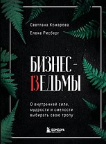 Бизнес-ведьмы. О внутренней силе, мудрости и смелости выбирать свою тропу
