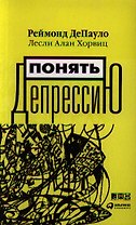 Понять депрессию. Что мы знаем о депрессии и как с ней бороться / 2-е изд.