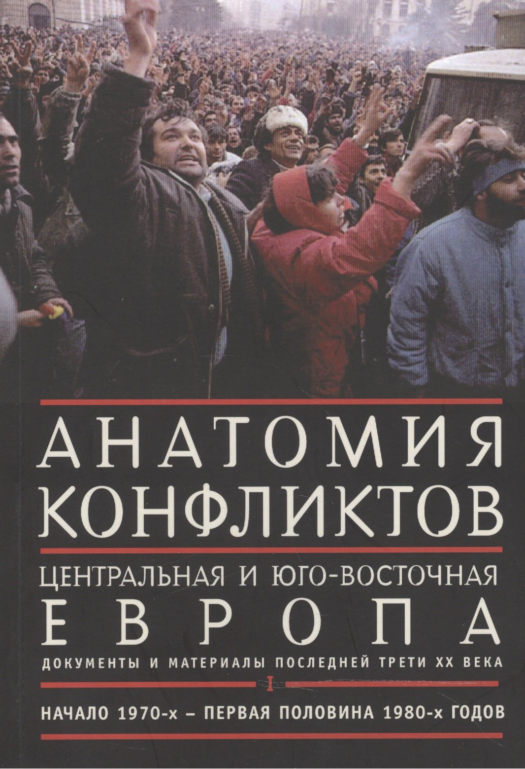 

Анатомия конфликтов.: Центральная и Юго-Восточная Европа последней трети ХХ века. Документы и материалы. Том !. Начало 1970-х - первая половина 1980-х