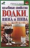 Целебные свойства водки вина и пива (мягк) (Здоровье и жизнь). Лавренова Г. (АСТ)