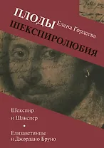 Плоды шекспиролюбия. Шекспир и Шакспер. Елизаветинцы и Джордано Бруно