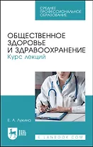 Общественное здоровье и здравоохранение. Курс лекций. Учебное пособие для СПО