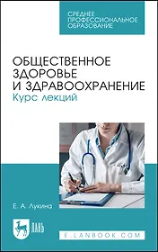 Общественное здоровье и здравоохранение. Курс лекций. Учебное пособие для СПО