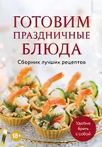 Готовим праздничные блюда. Сборник лучших рецептов
