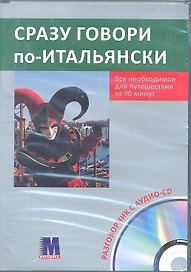 Сразу говори по-итальянски. Все необходимое для путешествия за 90 минут. Разговорник +аудио-СD