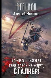 Припять-Москва. Тебя здесь не ждут, сталкер!: фантастический роман